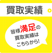 皆様満足の買取実績はこちら